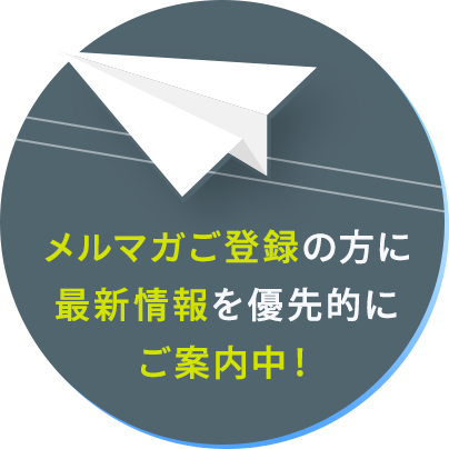 メルマガご登録の方に最新情報を優先的にご案内中！