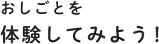 おしごとを体験してみよう！