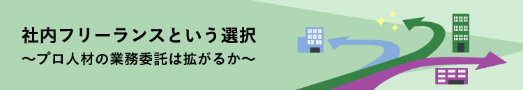 社内フリーランスという選択～プロ人材の業務委託は拡がるか～―イントロダクション