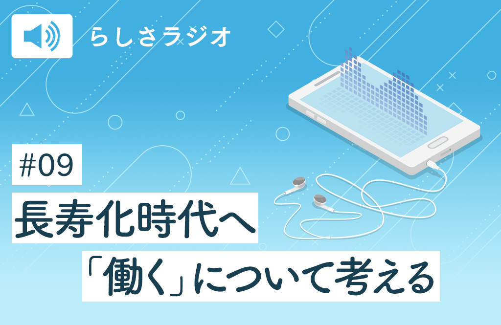 【らしさラジオ】人生100年時代といいますが、いつまで働けばいいのでしょう？前編