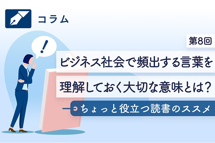 ちょっと役立つ読書のススメ第８回 ビジネス社会で頻出する言葉を理解しておく大切な意味とは？