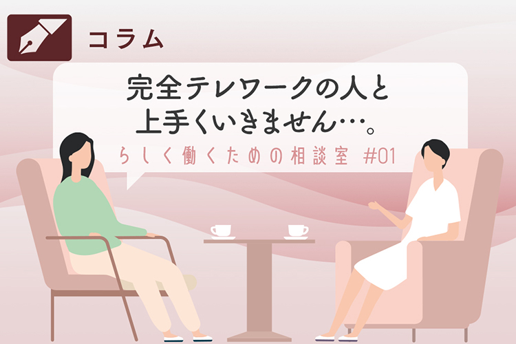 らしく働くための相談室：完全テレワークの人と上手くいかない。モヤモヤした気持ちが増えていく